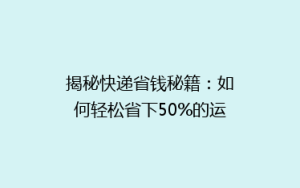 揭秘快递省钱秘籍:如何轻松省下50%的运费,告别高价快递时代!