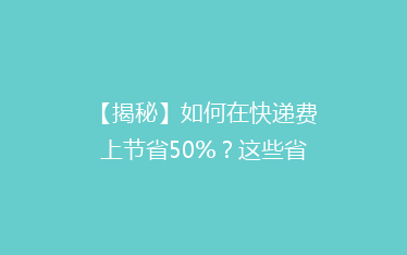 【揭秘】如何在快递费上节省50%?这些省钱技巧你一定要知道!