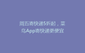 周五寄快递5折起,菜鸟App寄快递更便宜