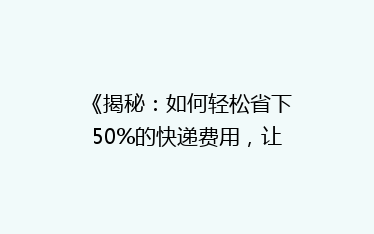 《揭秘：如何轻松省下50%的快递费用，让你购物无忧？》