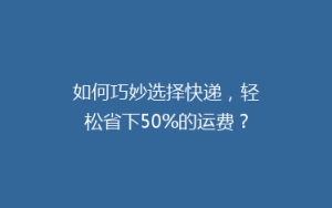 如何巧妙选择快递,轻松省下50%的运费?揭秘省钱秘籍!