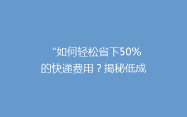 “如何轻松省下50%的快递费用?揭秘低成本快递省钱秘籍!”
