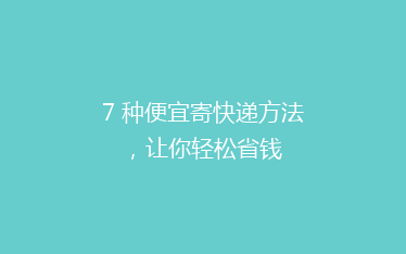 7 种便宜寄快递方法,让你轻松省钱