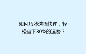 如何巧妙选择快递,轻松省下30%的运费?揭秘性价比最高的快递省钱秘籍!