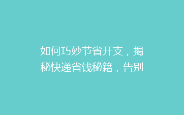 如何巧妙节省开支,揭秘快递省钱秘籍,告别高价快递费!