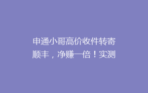 申通小哥高价收件转寄顺丰,净赚一倍!实测7家快递公司,最便宜的竟然是这家!