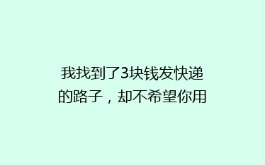 我找到了3块钱发快递的路子，却不希望你用