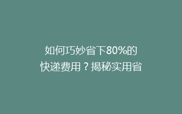 如何巧妙省下80%的快递费用?揭秘实用省钱攻略