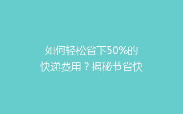 如何轻松省下50%的快递费用?揭秘节省快递成本的五大秘籍