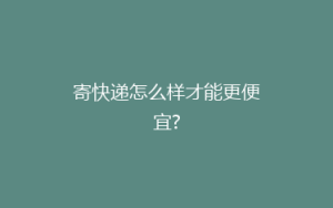 寄快递怎么样才能更便宜?